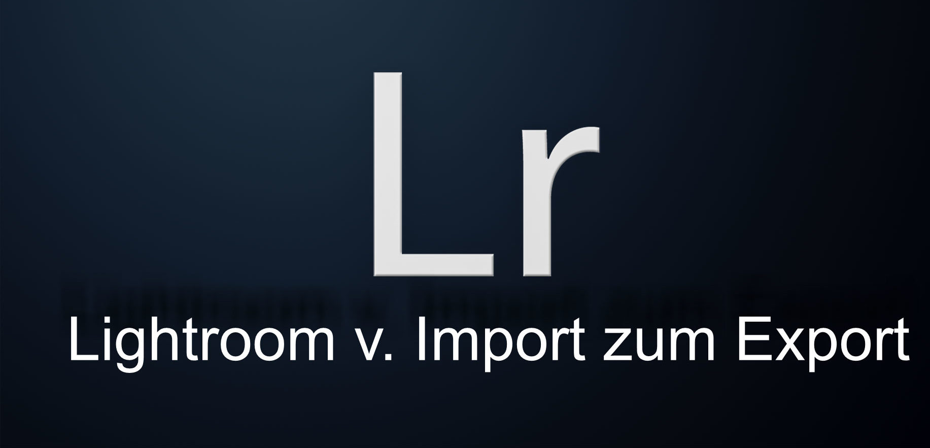 Lightroom v. Import z. Export, Teil 4 Bilderimport.